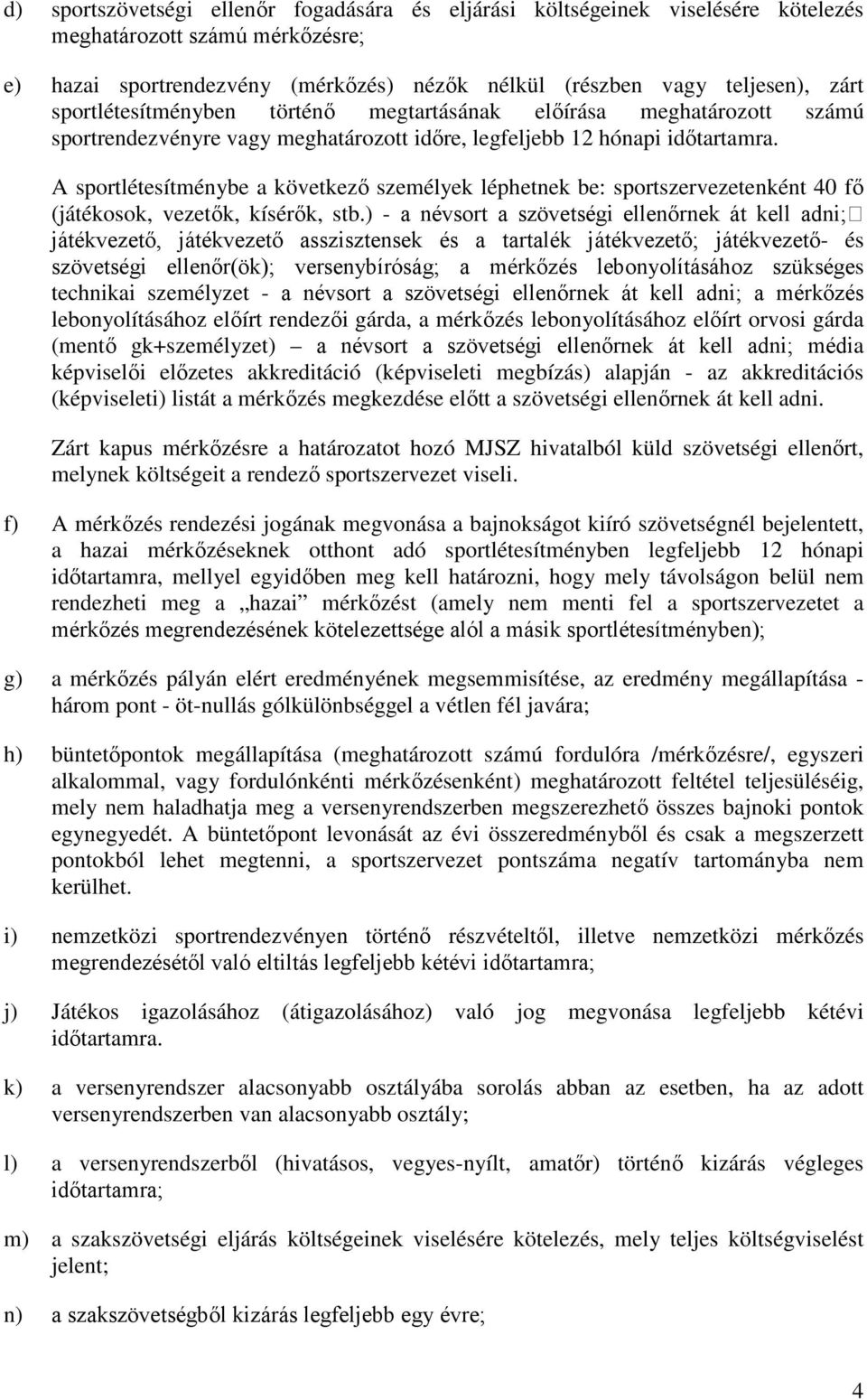 A sportlétesítménybe a következő személyek léphetnek be: sportszervezetenként 40 fő (játékosok, vezetők, kísérők, stb.