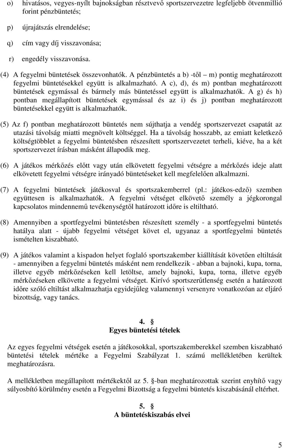 A c), d), és m) pontban meghatározott büntetések egymással és bármely más büntetéssel együtt is alkalmazhatók.