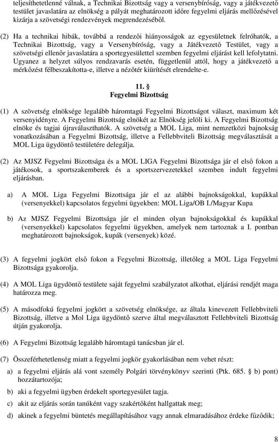 (2) Ha a technikai hibák, továbbá a rendezői hiányosságok az egyesületnek felróhatók, a Technikai Bizottság, vagy a Versenybíróság, vagy a Játékvezető Testület, vagy a szövetségi ellenőr javaslatára