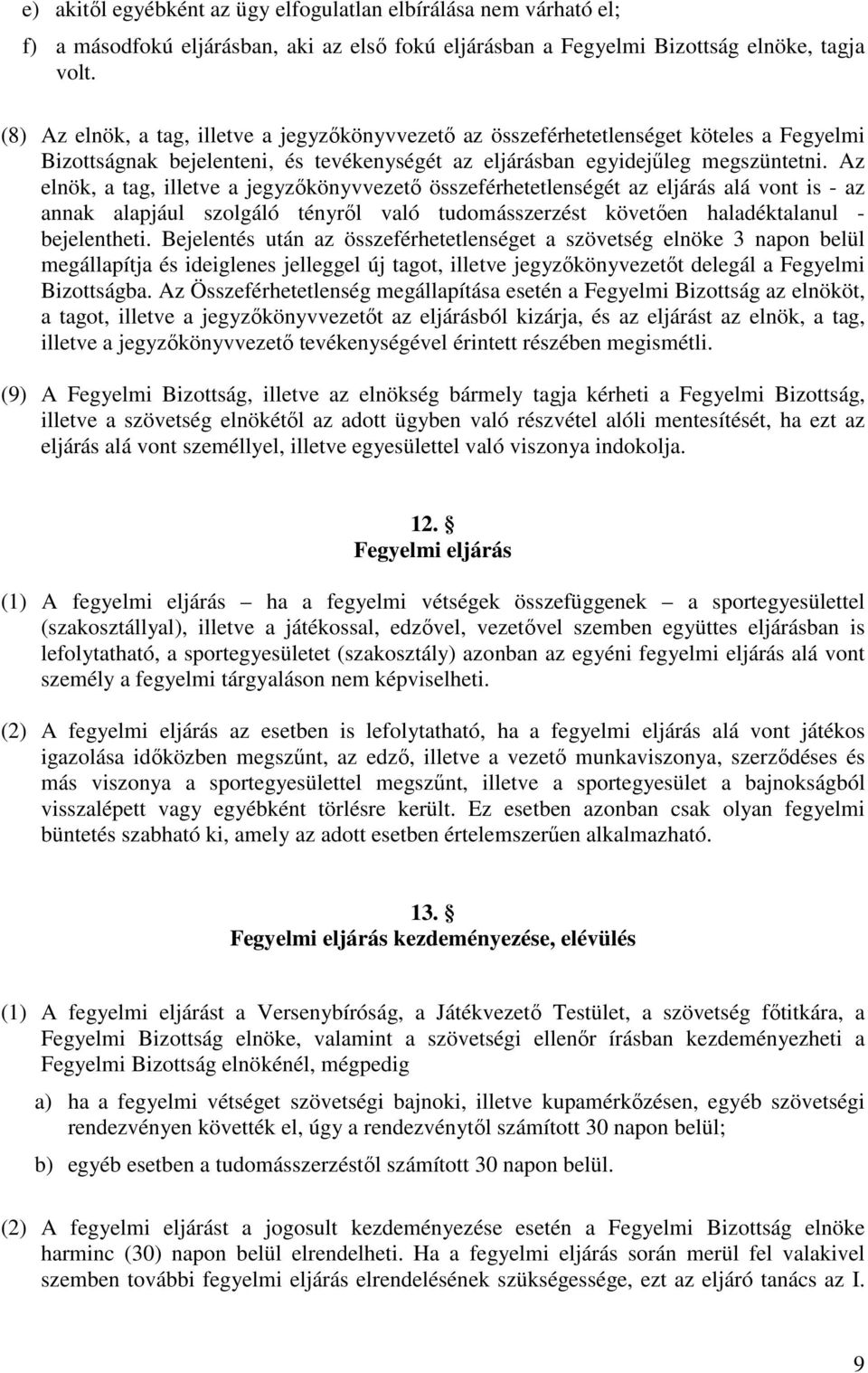 Az elnök, a tag, illetve a jegyzőkönyvvezető összeférhetetlenségét az eljárás alá vont is - az annak alapjául szolgáló tényről való tudomásszerzést követően haladéktalanul - bejelentheti.