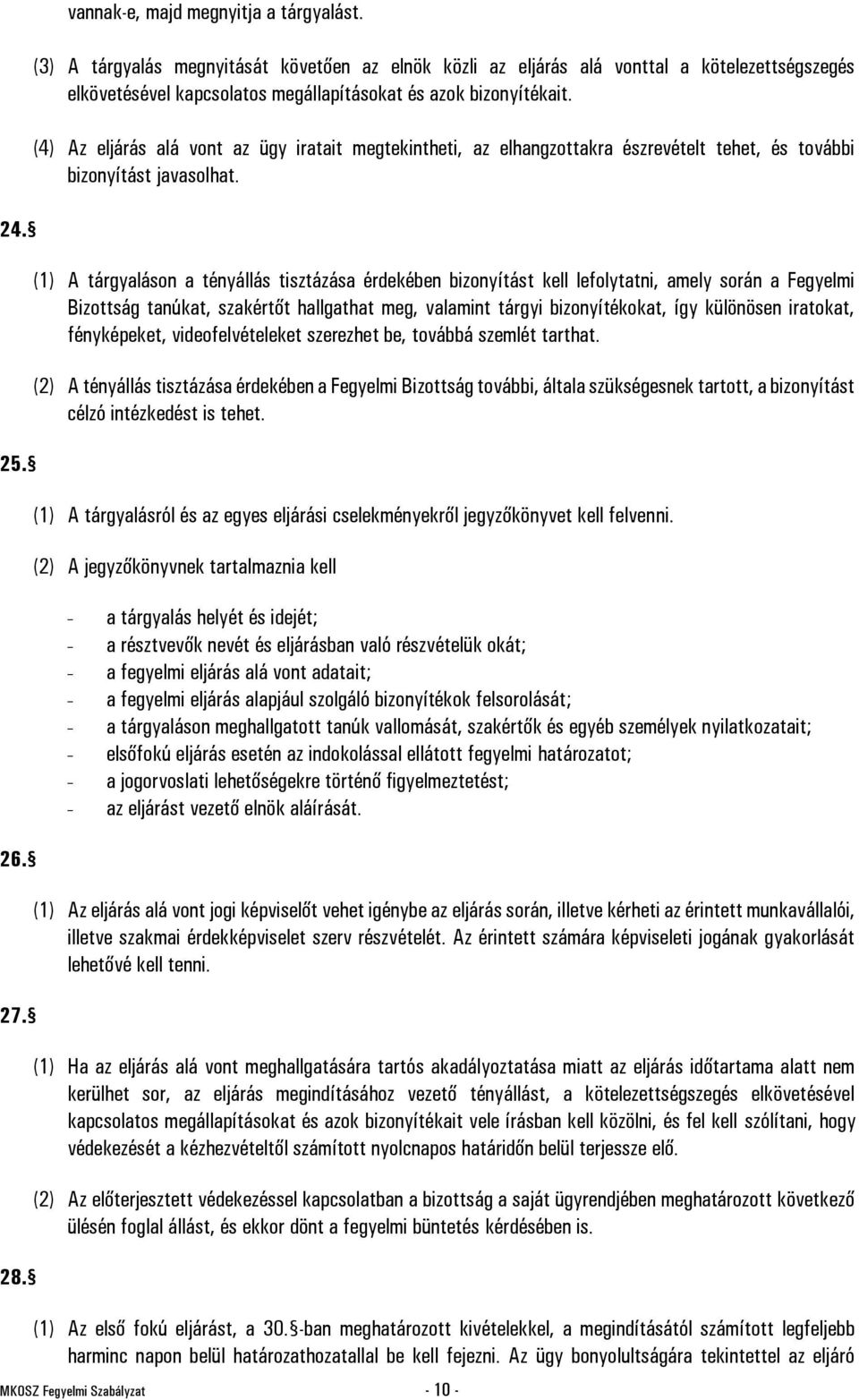 (4) Az eljárás alá vont az ügy iratait megtekintheti, az elhangzottakra észrevételt tehet, és további bizonyítást javasolhat.