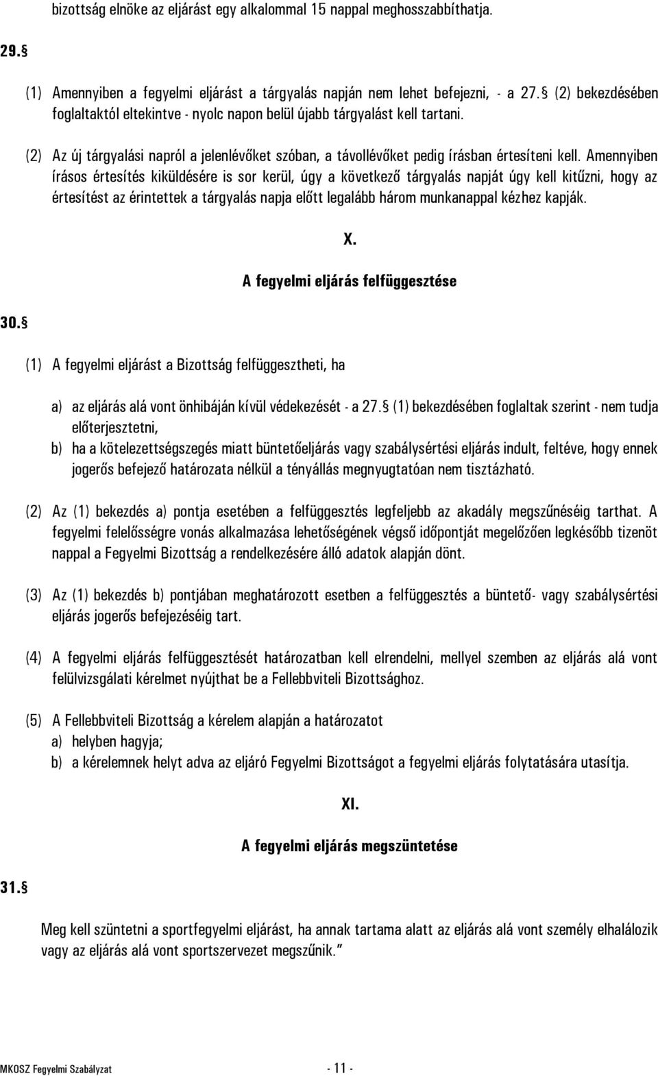 Amennyiben írásos értesítés kiküldésére is sor kerül, úgy a következő tárgyalás napját úgy kell kitűzni, hogy az értesítést az érintettek a tárgyalás napja előtt legalább három munkanappal kézhez