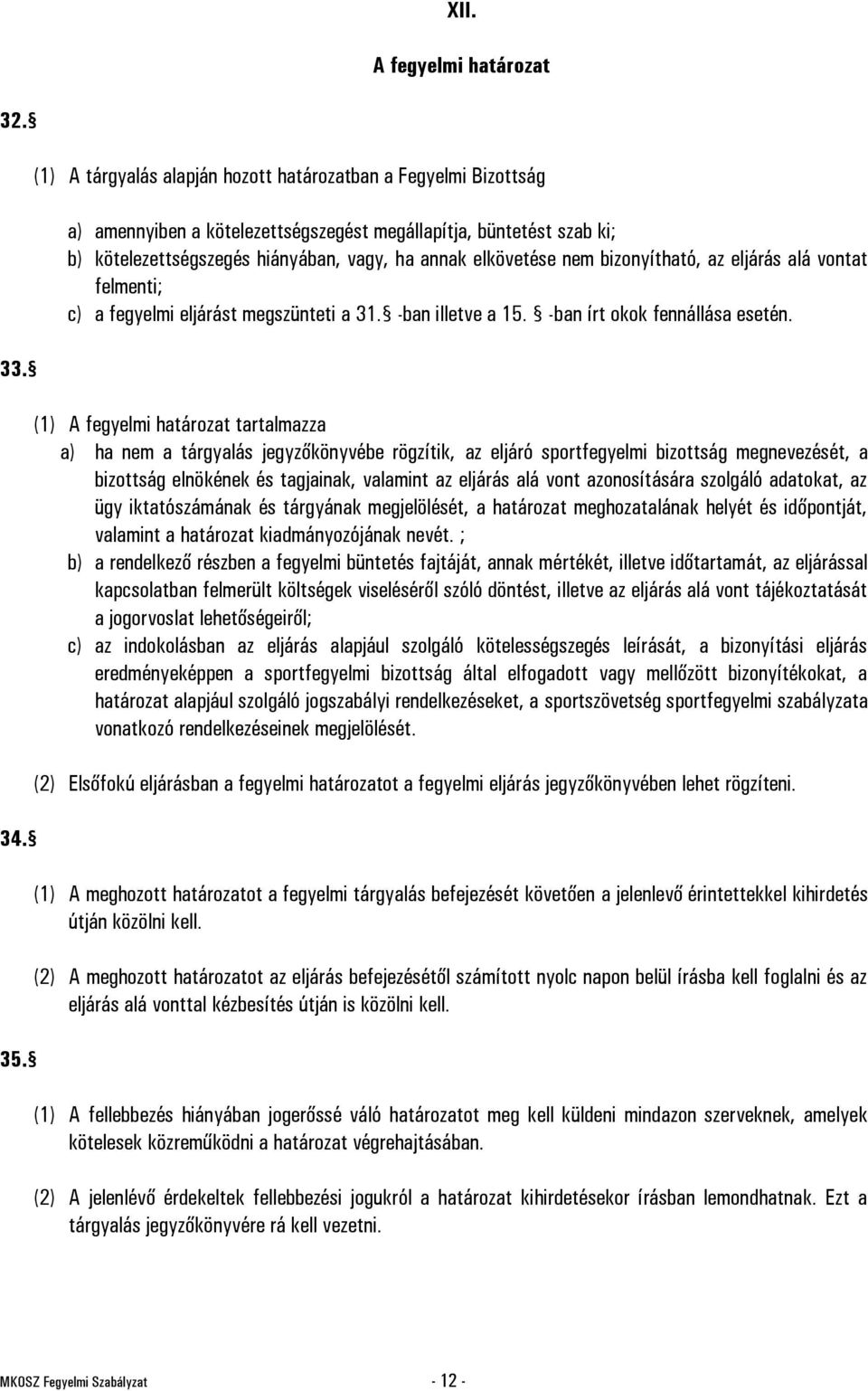 bizonyítható, az eljárás alá vontat felmenti; c) a fegyelmi eljárást megszünteti a 31. -ban illetve a 15. -ban írt okok fennállása esetén.