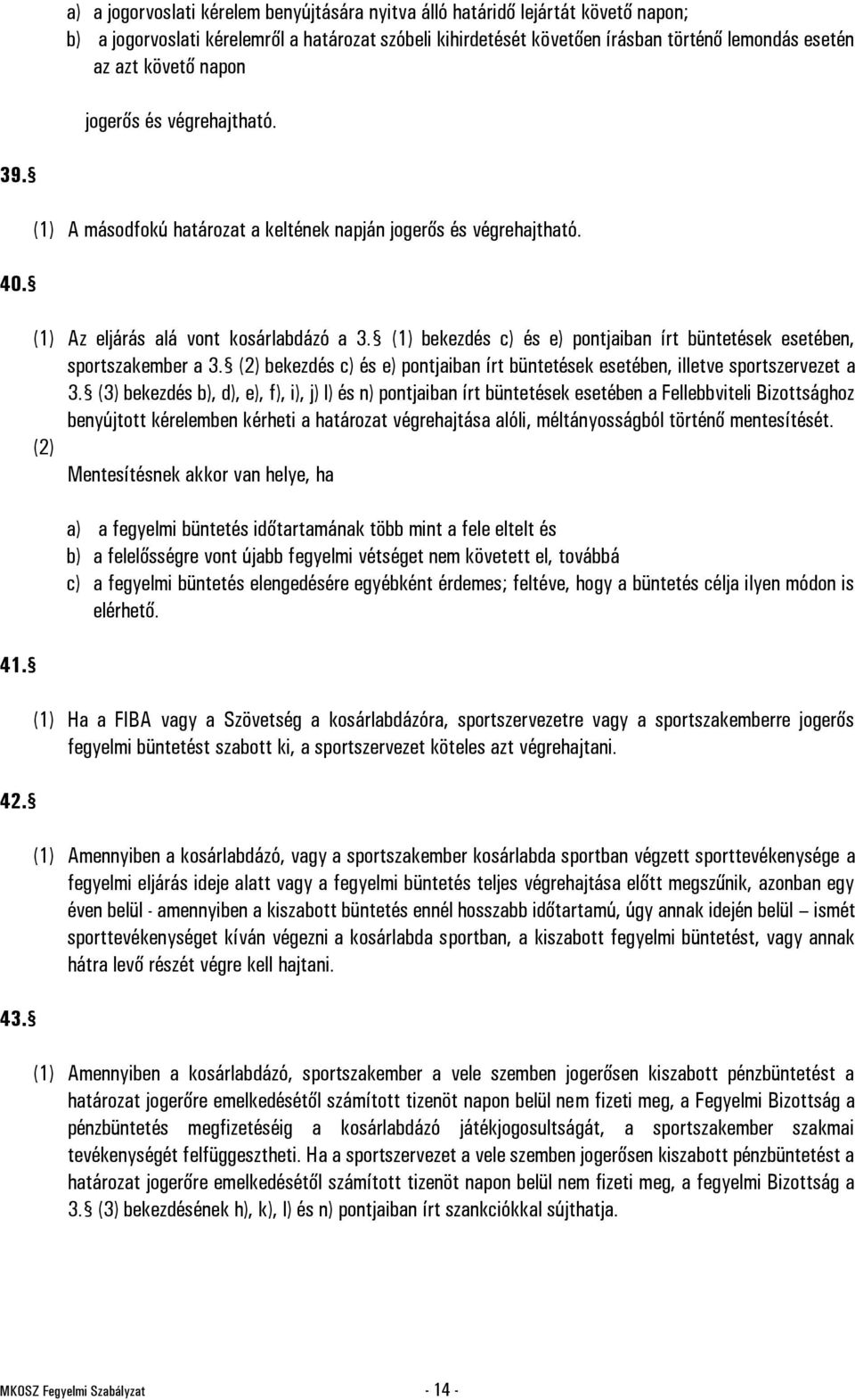 (1) bekezdés c) és e) pontjaiban írt büntetések esetében, sportszakember a 3. (2) bekezdés c) és e) pontjaiban írt büntetések esetében, illetve sportszervezet a 3.