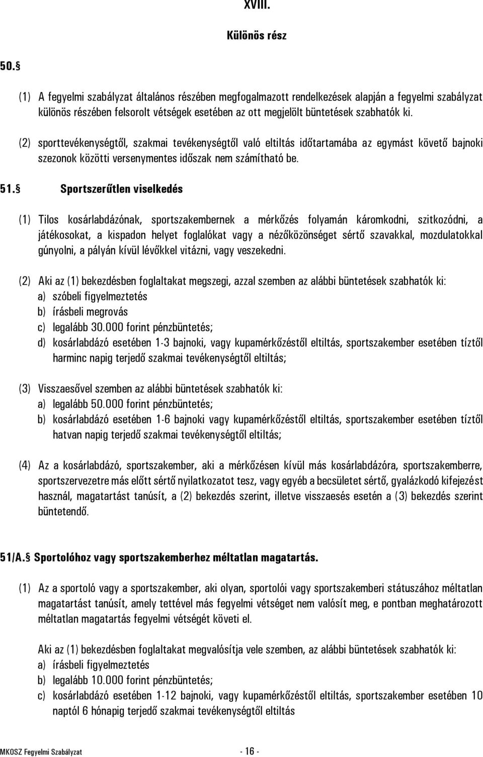 (2) sporttevékenységtől, szakmai tevékenységtől való eltiltás időtartamába az egymást követő bajnoki szezonok közötti versenymentes időszak nem számítható be. 51.