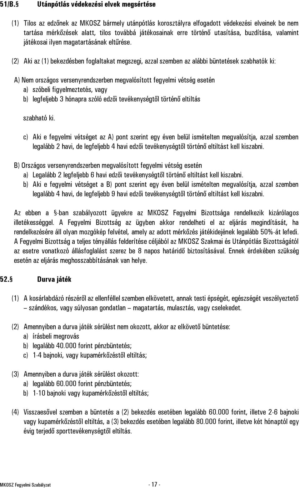 (2) Aki az (1) bekezdésben foglaltakat megszegi, azzal szemben az alábbi büntetések szabhatók ki: A) Nem országos versenyrendszerben megvalósított fegyelmi vétség esetén a) szóbeli figyelmeztetés,