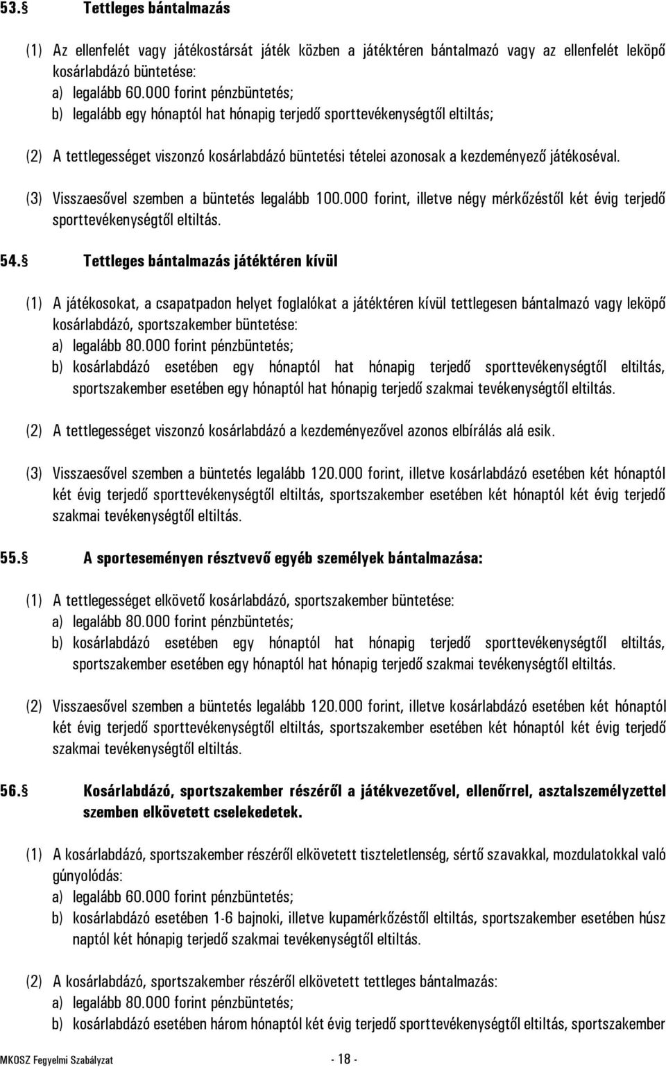 (3) Visszaesővel szemben a büntetés legalább 100.000 forint, illetve négy mérkőzéstől két évig terjedő sporttevékenységtől eltiltás. 54.