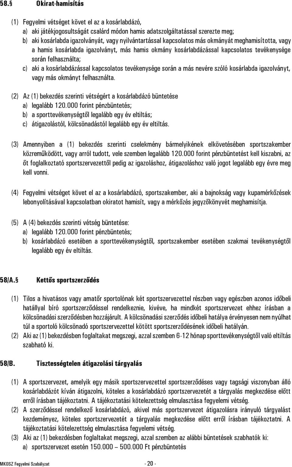 kapcsolatos tevékenysége során a más nevére szóló kosárlabda igazolványt, vagy más okmányt felhasználta. (2) Az (1) bekezdés szerinti vétségért a kosárlabdázó büntetése a) legalább 120.
