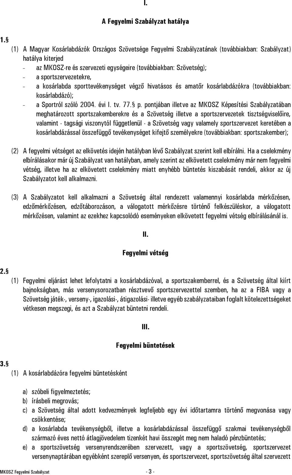 Szövetség); - a sportszervezetekre, - a kosárlabda sporttevékenységet végző hivatásos és amatőr kosárlabdázókra (továbbiakban: kosárlabdázó); - a Sportról szóló 2004. évi I. tv. 77. p.