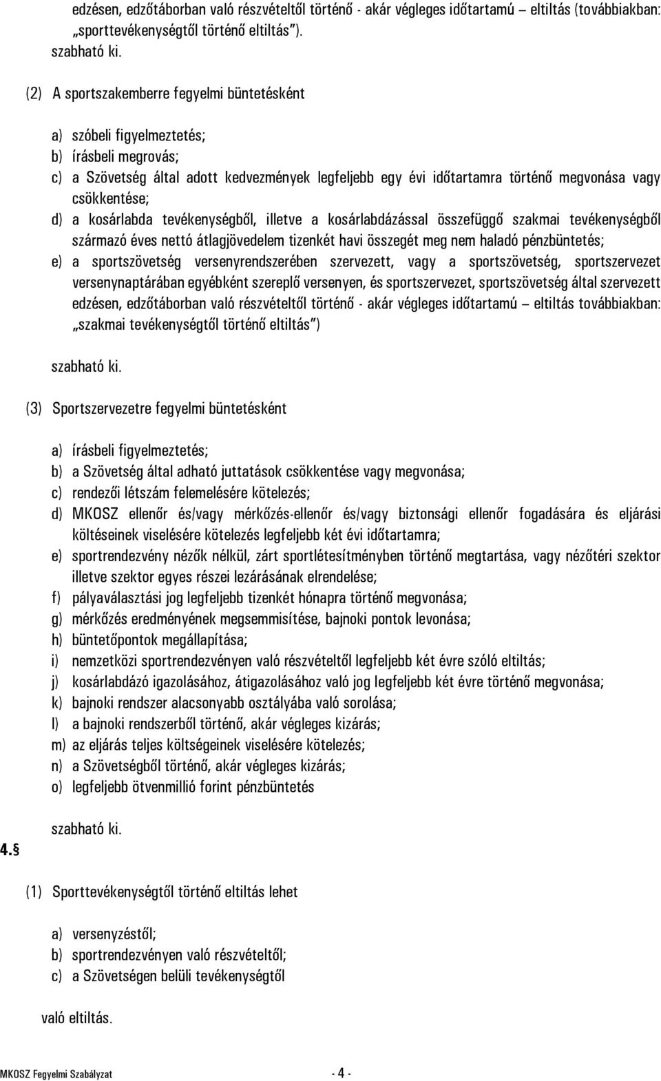 csökkentése; d) a kosárlabda tevékenységből, illetve a kosárlabdázással összefüggő szakmai tevékenységből származó éves nettó átlagjövedelem tizenkét havi összegét meg nem haladó pénzbüntetés; e) a