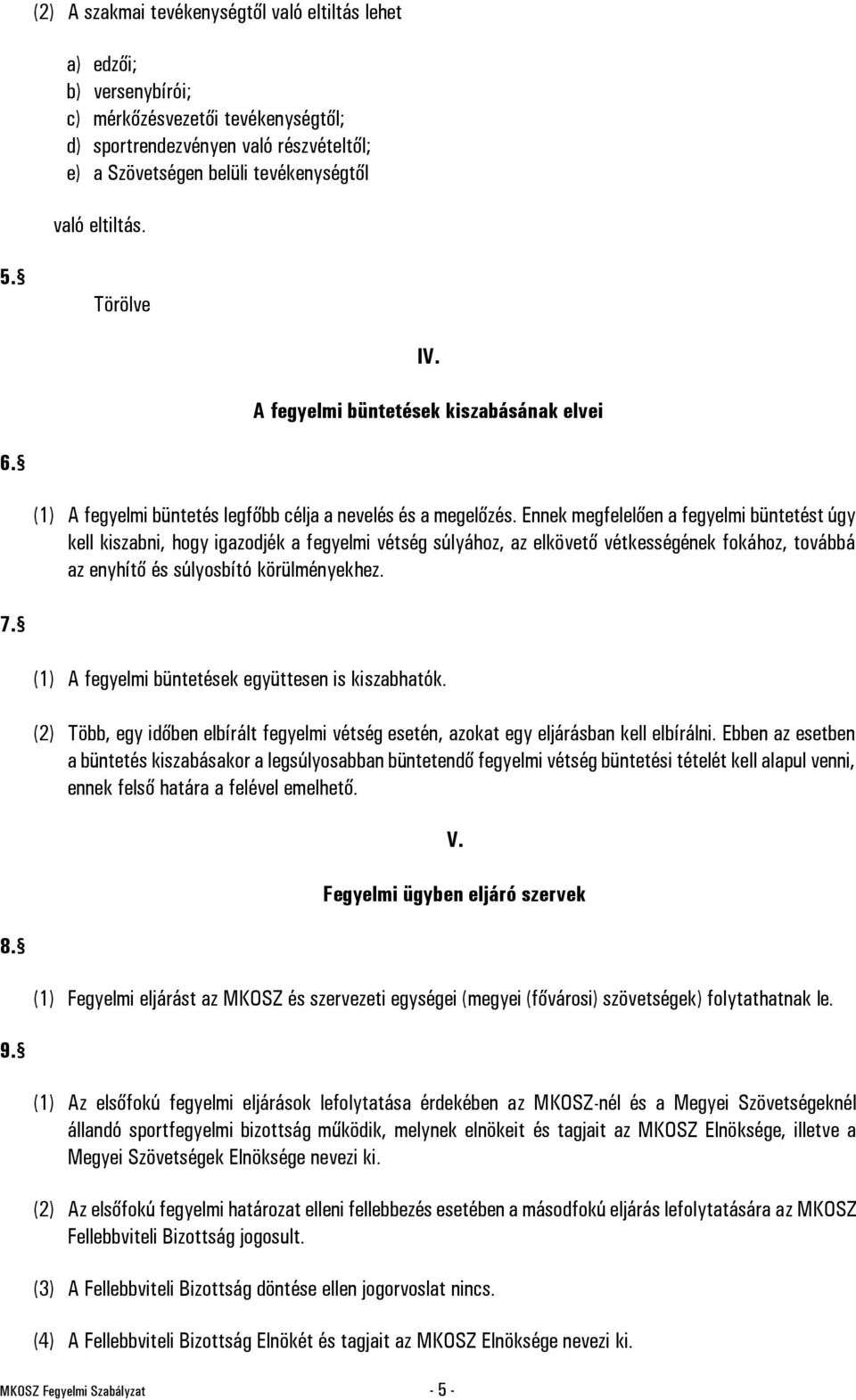 Ennek megfelelően a fegyelmi büntetést úgy kell kiszabni, hogy igazodjék a fegyelmi vétség súlyához, az elkövető vétkességének fokához, továbbá az enyhítő és súlyosbító körülményekhez. 7.