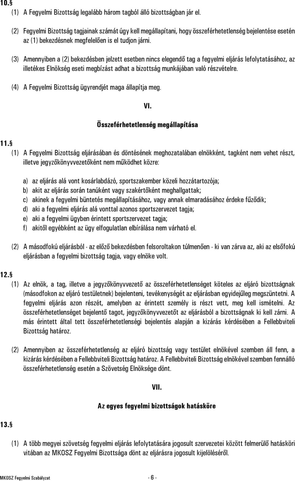 (3) Amennyiben a (2) bekezdésben jelzett esetben nincs elegendő tag a fegyelmi eljárás lefolytatásához, az illetékes Elnökség eseti megbízást adhat a bizottság munkájában való részvételre.