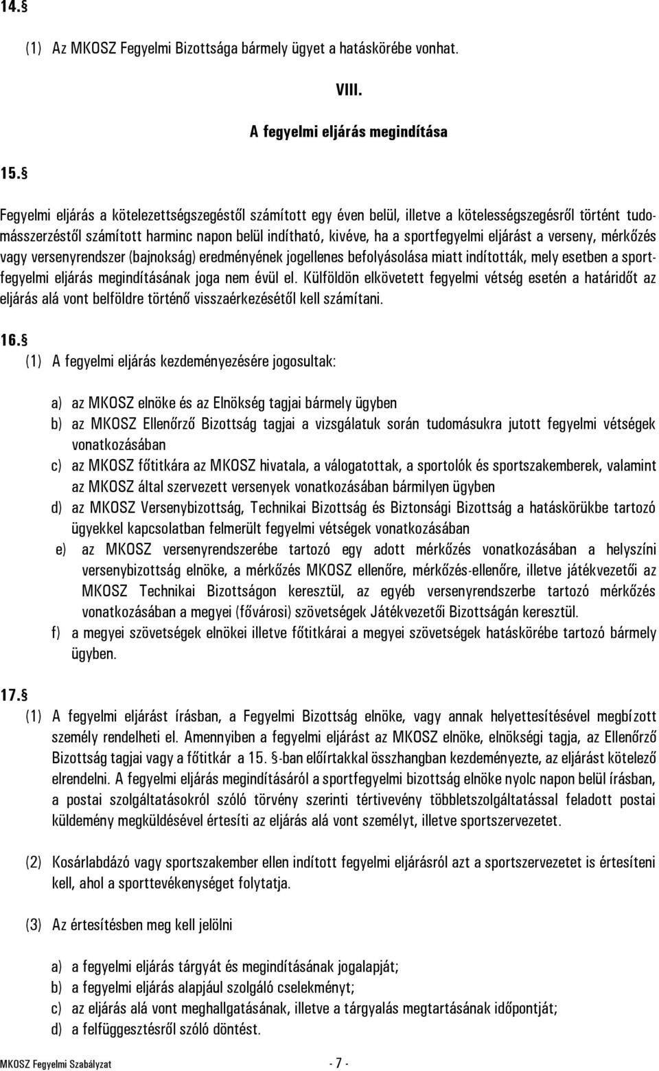 kivéve, ha a sportfegyelmi eljárást a verseny, mérkőzés vagy versenyrendszer (bajnokság) eredményének jogellenes befolyásolása miatt indították, mely esetben a sportfegyelmi eljárás megindításának