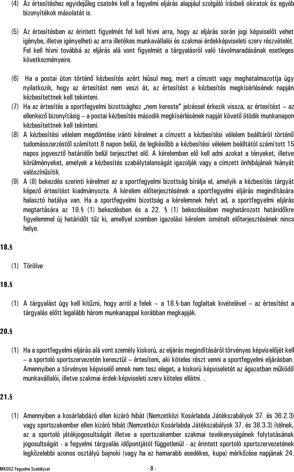 szerv részvételét. Fel kell hívni továbbá az eljárás alá vont figyelmét a tárgyalásról való távolmaradásának esetleges következményeire.