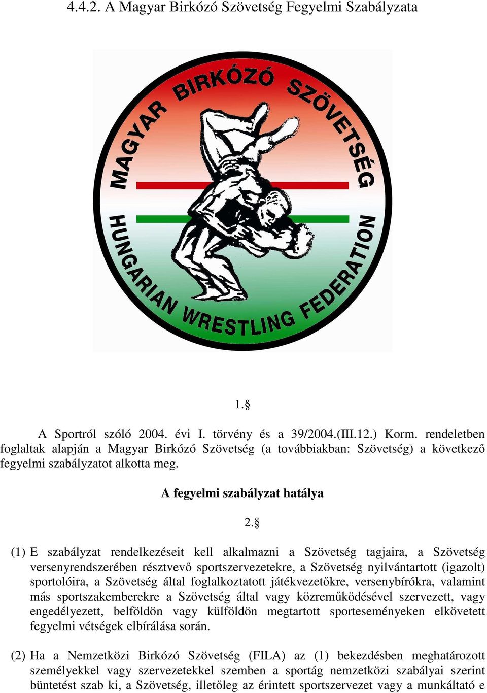 (1) E szabályzat rendelkezéseit kell alkalmazni a Szövetség tagjaira, a Szövetség versenyrendszerében résztvevő sportszervezetekre, a Szövetség nyilvántartott (igazolt) sportolóira, a Szövetség által