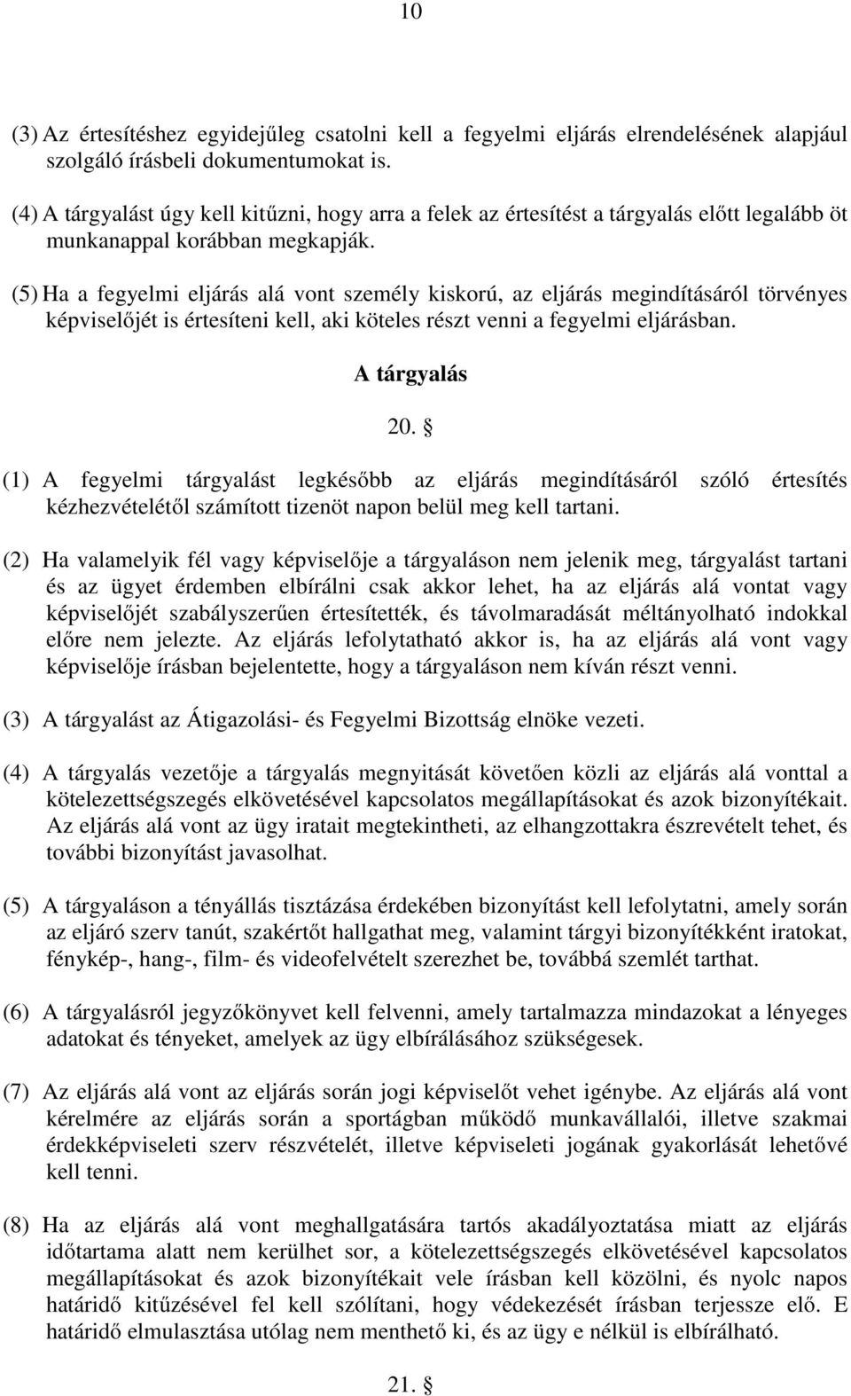 (5) Ha a fegyelmi eljárás alá vont személy kiskorú, az eljárás megindításáról törvényes képviselőjét is értesíteni kell, aki köteles részt venni a fegyelmi eljárásban. A tárgyalás 20.