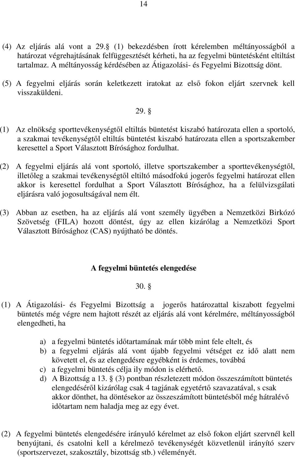 (1) Az elnökség sporttevékenységtől eltiltás büntetést kiszabó határozata ellen a sportoló, a szakmai tevékenységtől eltiltás büntetést kiszabó határozata ellen a sportszakember keresettel a Sport