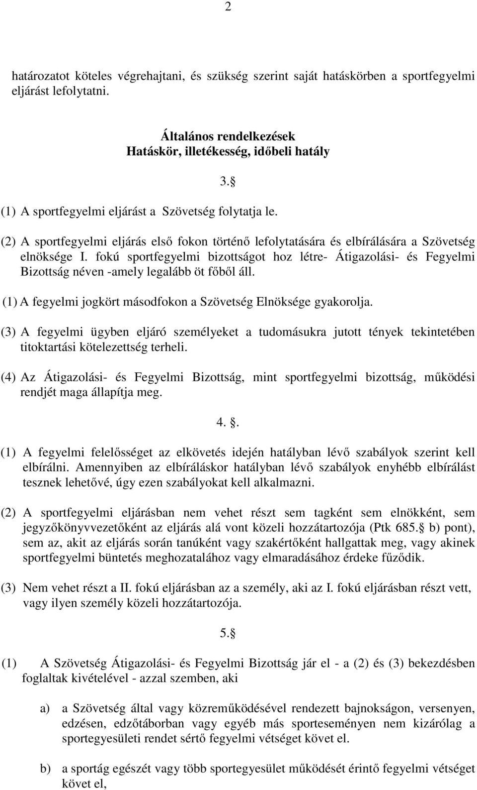 fokú sportfegyelmi bizottságot hoz létre- Átigazolási- és Fegyelmi Bizottság néven -amely legalább öt főből áll. (1) A fegyelmi jogkört másodfokon a Szövetség Elnöksége gyakorolja.