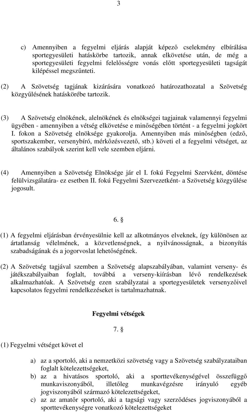 (3) A Szövetség elnökének, alelnökének és elnökségei tagjainak valamennyi fegyelmi ügyében - amennyiben a vétség elkövetése e minőségében történt - a fegyelmi jogkört I.
