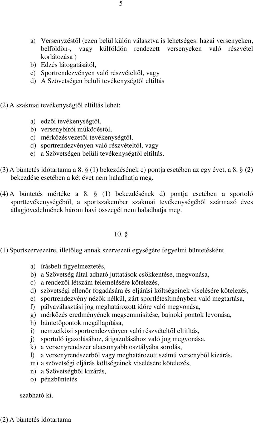 mérkőzésvezetői tevékenységtől, d) sportrendezvényen való részvételtől, vagy e) a Szövetségen belüli tevékenységtől eltiltás. (3) A büntetés időtartama a 8.