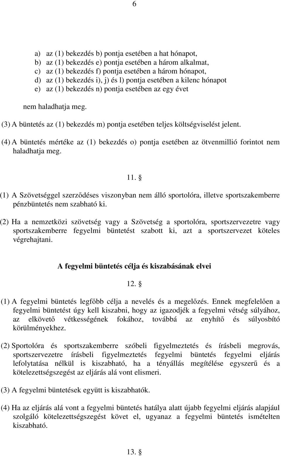 (4) A büntetés mértéke az (1) bekezdés o) pontja esetében az ötvenmillió forintot nem haladhatja meg. 11.