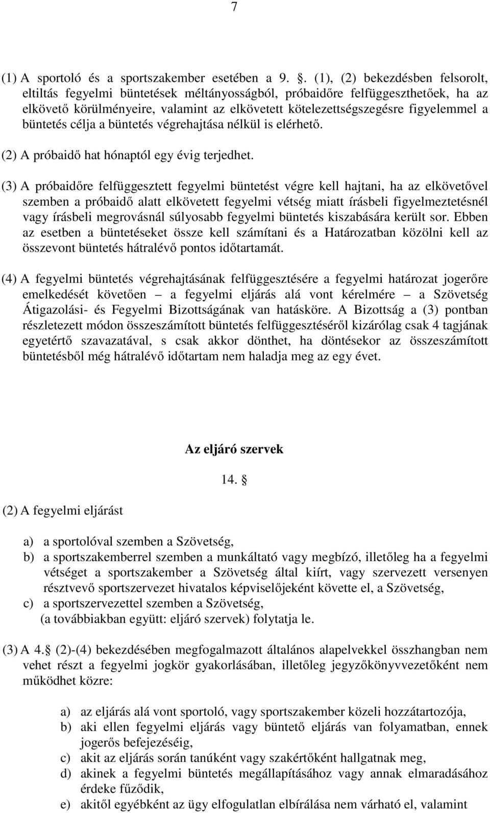 büntetés célja a büntetés végrehajtása nélkül is elérhető. (2) A próbaidő hat hónaptól egy évig terjedhet.