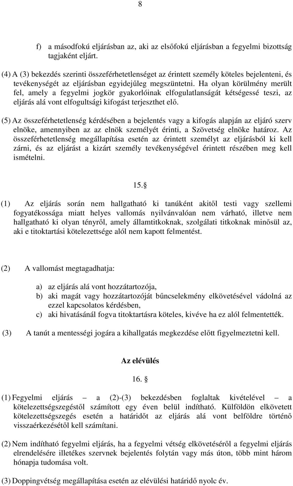 Ha olyan körülmény merült fel, amely a fegyelmi jogkör gyakorlóinak elfogulatlanságát kétségessé teszi, az eljárás alá vont elfogultsági kifogást terjeszthet elő.
