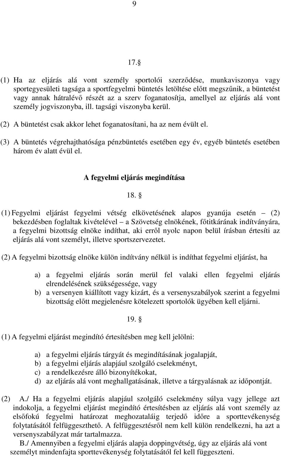(3) A büntetés végrehajthatósága pénzbüntetés esetében egy év, egyéb büntetés esetében három év alatt évül el. A fegyelmi eljárás megindítása 18.