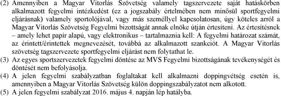 Az értesítésnek amely lehet papír alapú, vagy elektronikus tartalmaznia kell: A fegyelmi határozat számát, az érintett/érintettek megnevezését, továbbá az alkalmazott szankciót.