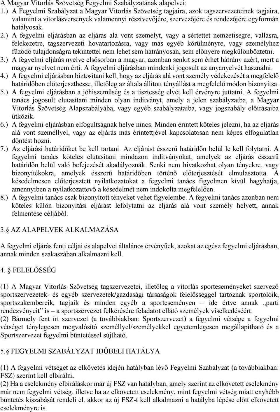 2.) A fegyelmi eljárásban az eljárás alá vont személyt, vagy a sértettet nemzetiségre, vallásra, felekezetre, tagszervezeti hovatartozásra, vagy más egyéb körülményre, vagy személyhez fűződő