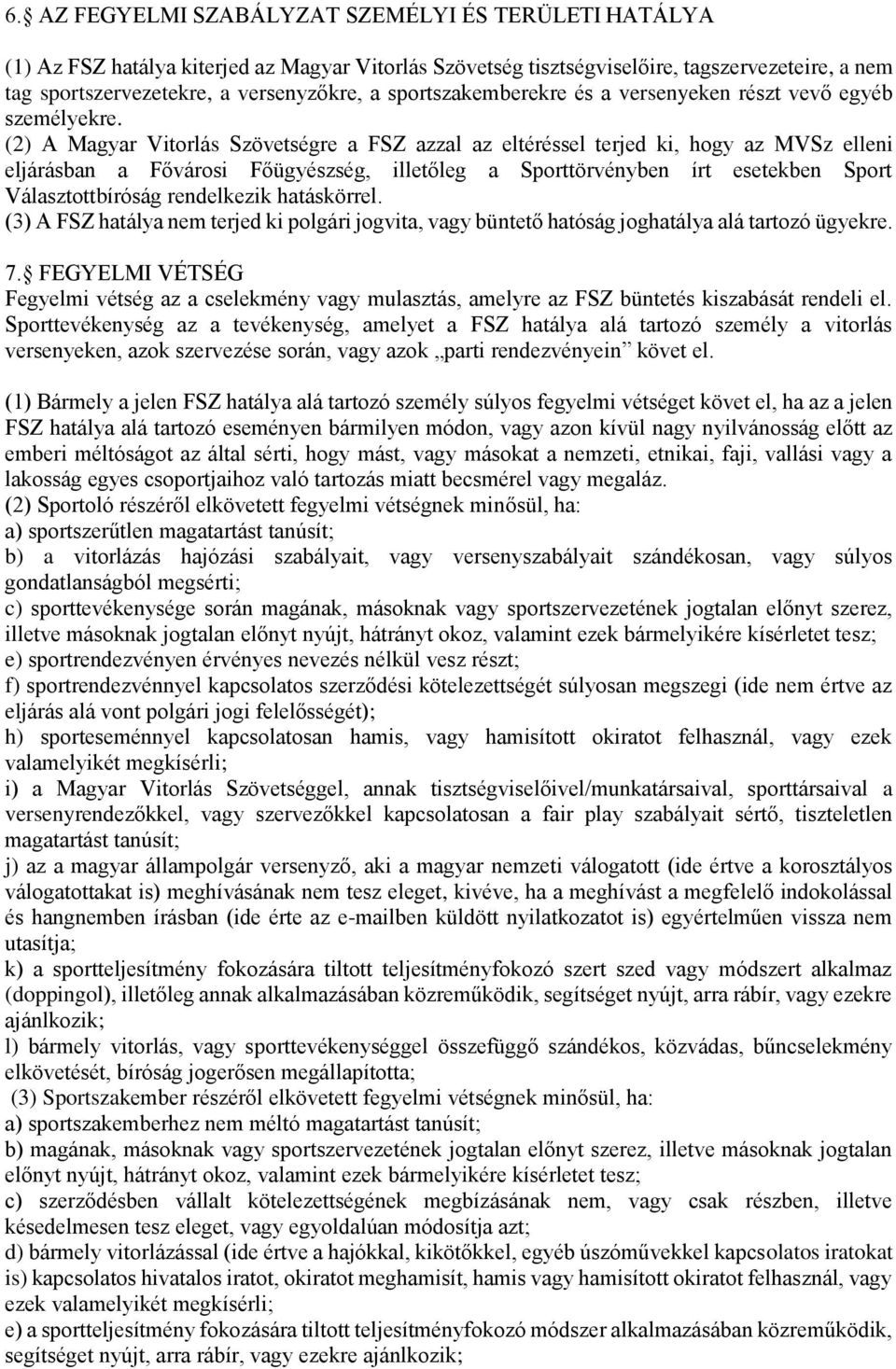 (2) A Magyar Vitorlás Szövetségre a FSZ azzal az eltéréssel terjed ki, hogy az MVSz elleni eljárásban a Fővárosi Főügyészség, illetőleg a Sporttörvényben írt esetekben Sport Választottbíróság