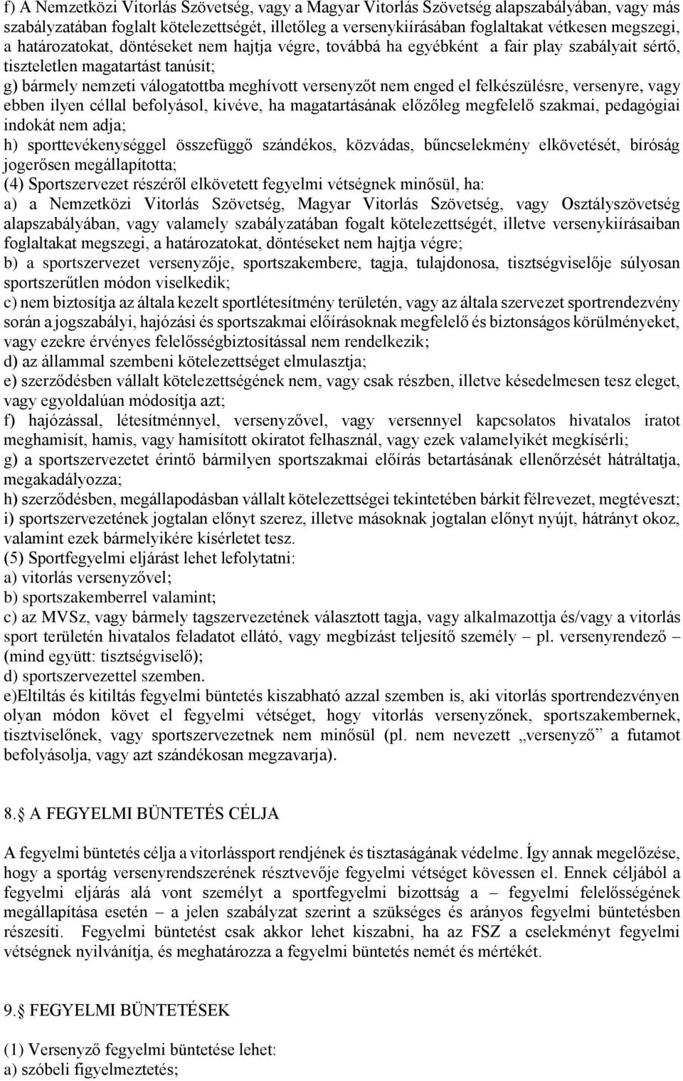 felkészülésre, versenyre, vagy ebben ilyen céllal befolyásol, kivéve, ha magatartásának előzőleg megfelelő szakmai, pedagógiai indokát nem adja; h) sporttevékenységgel összefüggő szándékos, közvádas,