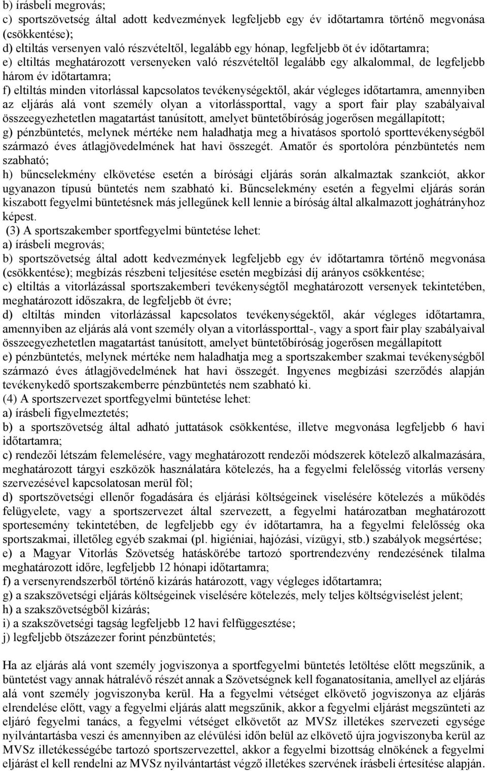 akár végleges időtartamra, amennyiben az eljárás alá vont személy olyan a vitorlássporttal, vagy a sport fair play szabályaival összeegyezhetetlen magatartást tanúsított, amelyet büntetőbíróság