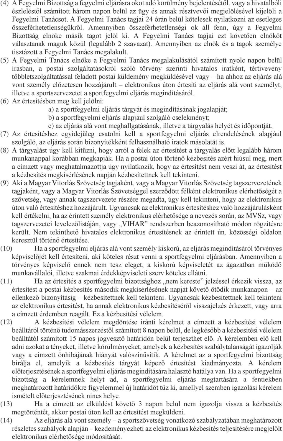 Amennyiben összeférhetetlenségi ok áll fenn, úgy a Fegyelmi Bizottság elnöke másik tagot jelöl ki. A Fegyelmi Tanács tagjai ezt követően elnököt választanak maguk közül (legalább 2 szavazat).