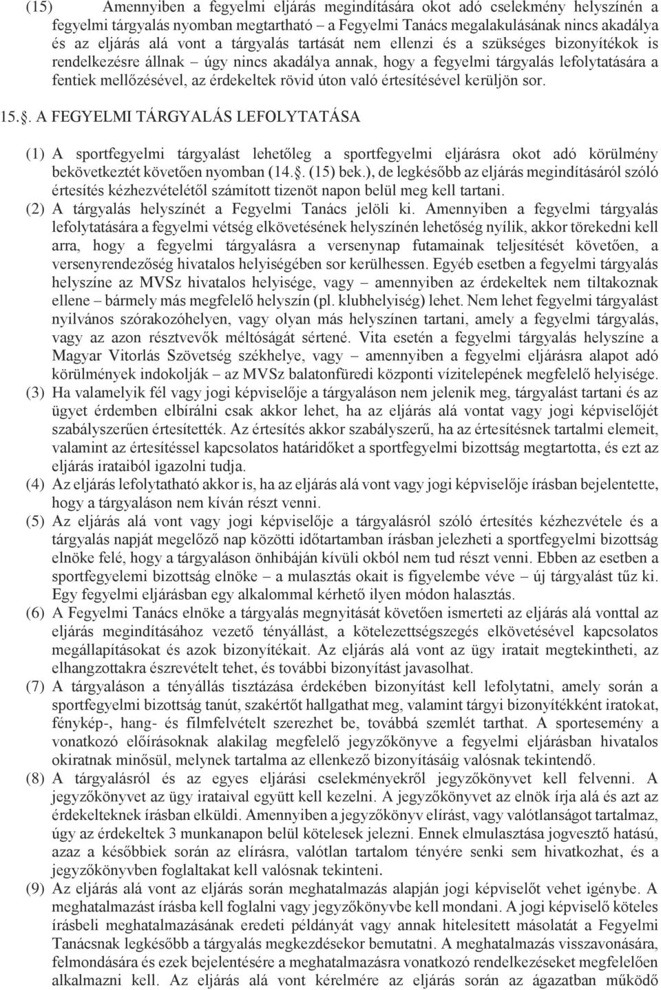 való értesítésével kerüljön sor. 15.. A FEGYELMI TÁRGYALÁS LEFOLYTATÁSA (1) A sportfegyelmi tárgyalást lehetőleg a sportfegyelmi eljárásra okot adó körülmény bekövetkeztét követően nyomban (14.