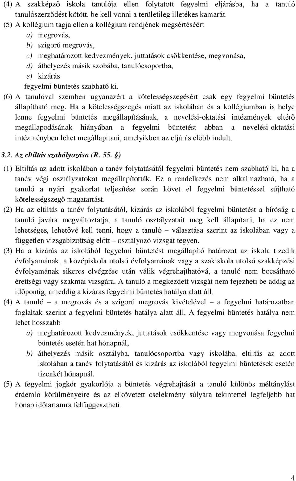 tanulócsoportba, e) kizárás fegyelmi büntetés szabható ki. (6) A tanulóval szemben ugyanazért a kötelességszegésért csak egy fegyelmi büntetés állapítható meg.