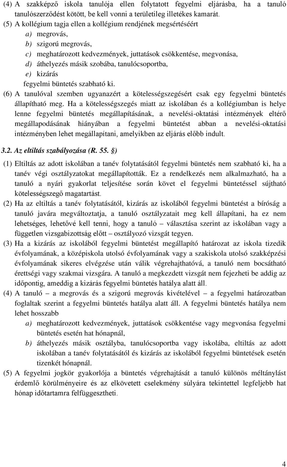 tanulócsoportba, e) kizárás fegyelmi büntetés szabható ki. (6) A tanulóval szemben ugyanazért a kötelességszegésért csak egy fegyelmi büntetés állapítható meg.