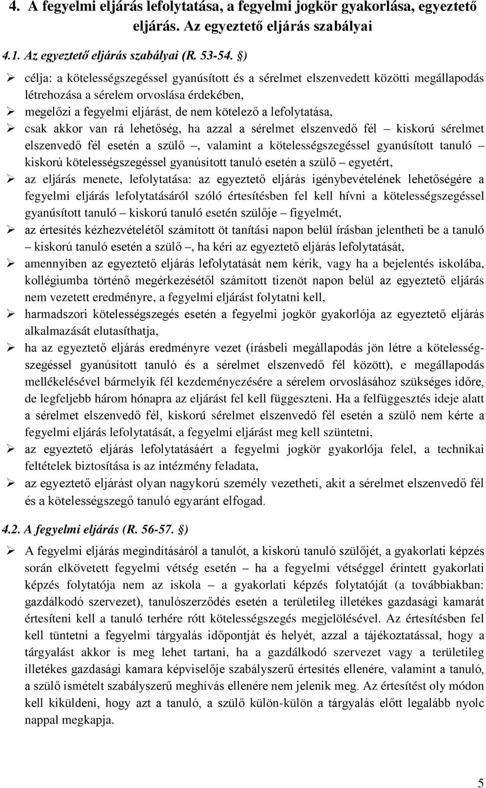 csak akkor van rá lehetőség, ha azzal a sérelmet elszenvedő fél kiskorú sérelmet elszenvedő fél esetén a szülő, valamint a kötelességszegéssel gyanúsított tanuló kiskorú kötelességszegéssel