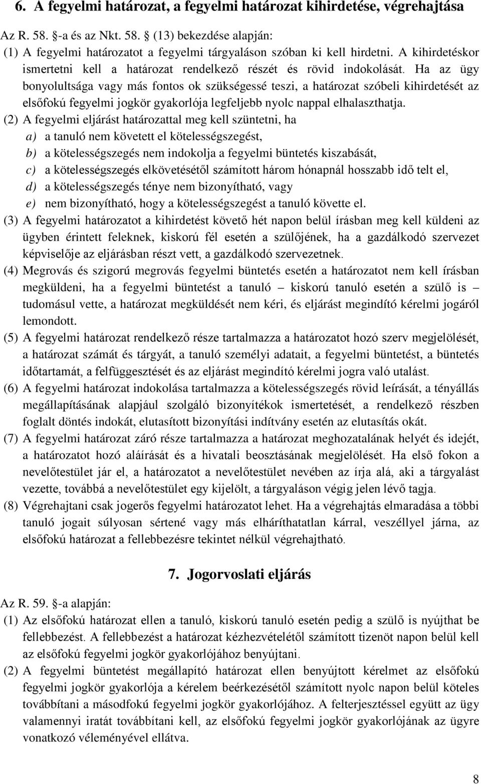 Ha az ügy bonyolultsága vagy más fontos ok szükségessé teszi, a határozat szóbeli kihirdetését az elsőfokú fegyelmi jogkör gyakorlója legfeljebb nyolc nappal elhalaszthatja.