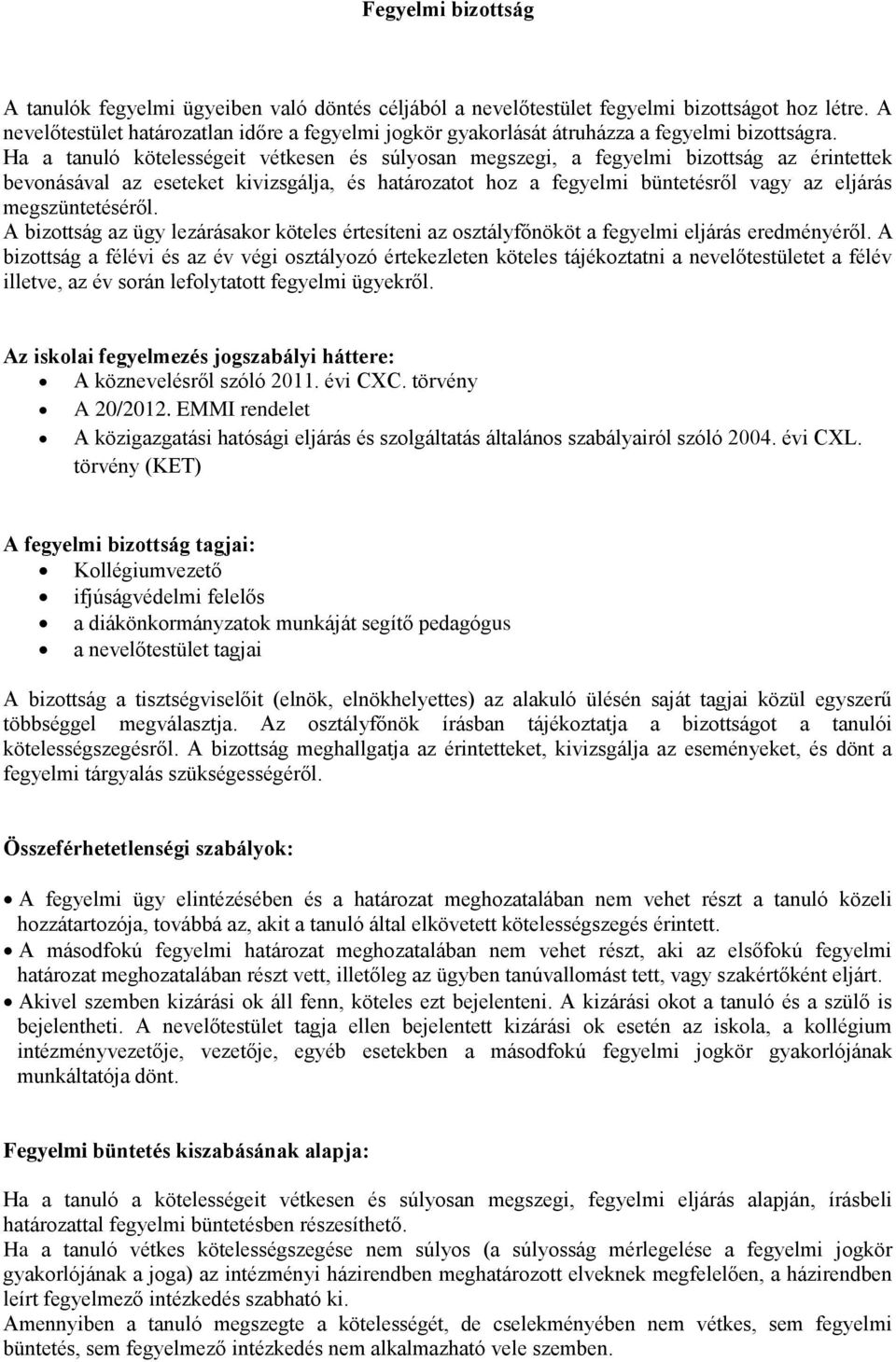 Ha a tanuló kötelességeit vétkesen és súlyosan megszegi, a fegyelmi bizottság az érintettek bevonásával az eseteket kivizsgálja, és határozatot hoz a fegyelmi büntetésről vagy az eljárás