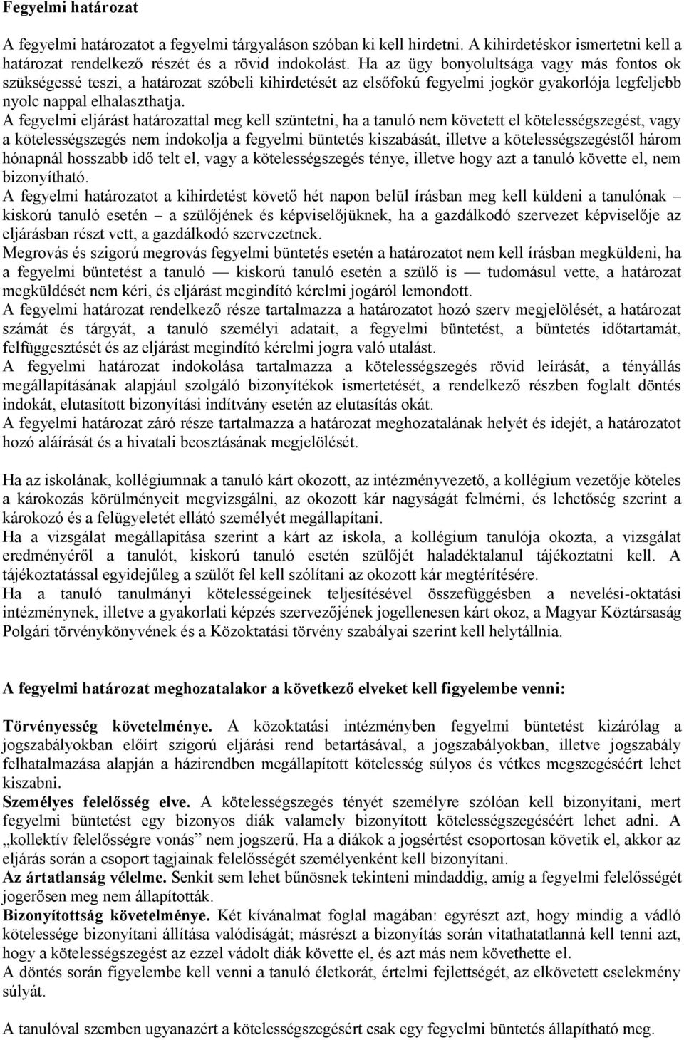 A fegyelmi eljárást határozattal meg kell szüntetni, ha a tanuló nem követett el kötelességszegést, vagy a kötelességszegés nem indokolja a fegyelmi büntetés kiszabását, illetve a kötelességszegéstől