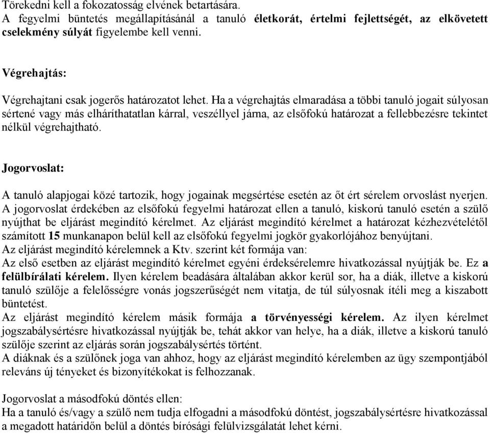 Ha a végrehajtás elmaradása a többi tanuló jogait súlyosan sértené vagy más elháríthatatlan kárral, veszéllyel járna, az elsőfokú határozat a fellebbezésre tekintet nélkül végrehajtható.