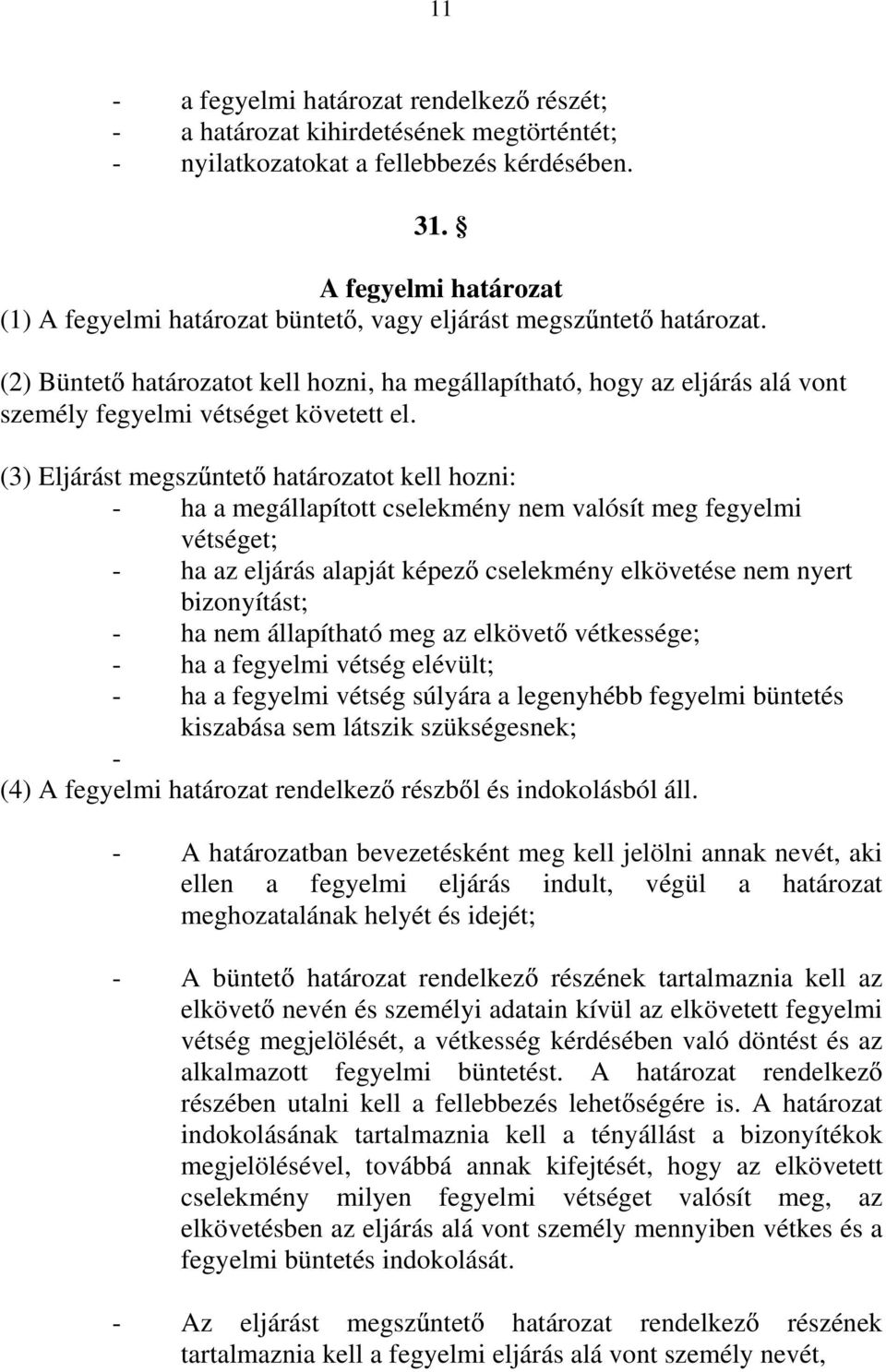 (2) Büntet határozatot kell hozni, ha megállapítható, hogy az eljárás alá vont személy fegyelmi vétséget követett el.