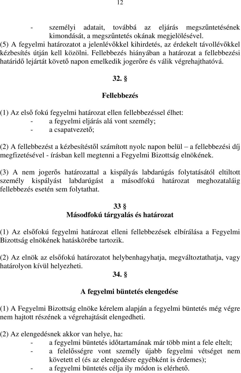 Fellebbezés hiányában a határozat a fellebbezési határid lejártát követ napon emelkedik joger re és válik végrehajthatóvá. 32.