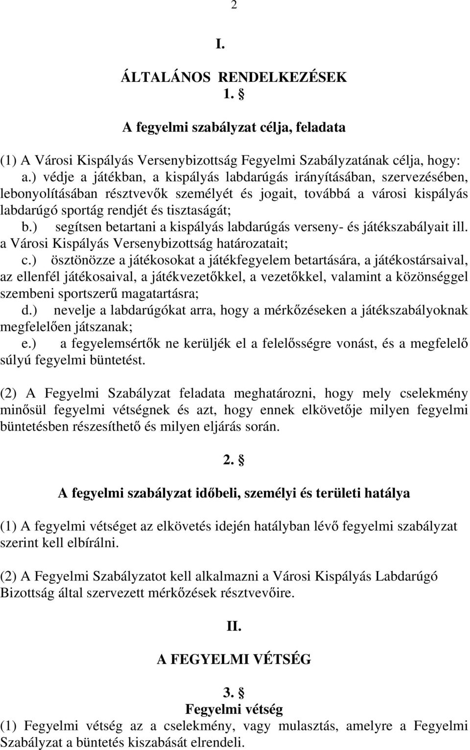 ) segítsen betartani a kispályás labdarúgás verseny- és játékszabályait ill. a Városi Kispályás Versenybizottság határozatait; c.