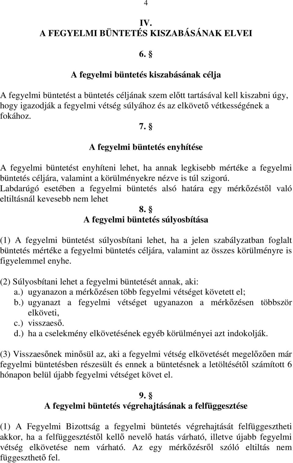 fokához. 7. A fegyelmi büntetés enyhítése A fegyelmi büntetést enyhíteni lehet, ha annak legkisebb mértéke a fegyelmi büntetés céljára, valamint a körülményekre nézve is túl szigorú.