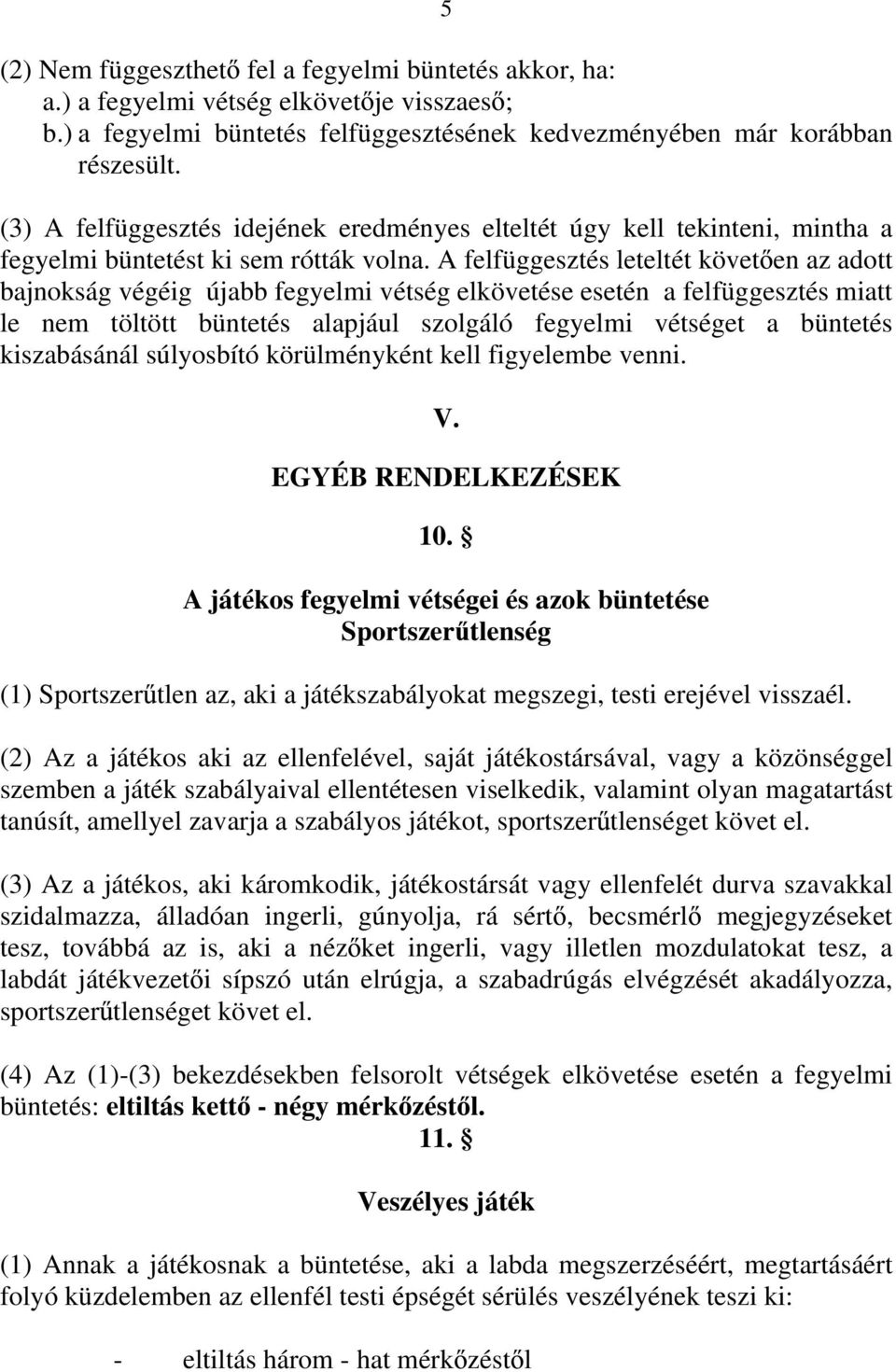 A felfüggesztés leteltét követ en az adott bajnokság végéig újabb fegyelmi vétség elkövetése esetén a felfüggesztés miatt le nem töltött büntetés alapjául szolgáló fegyelmi vétséget a büntetés
