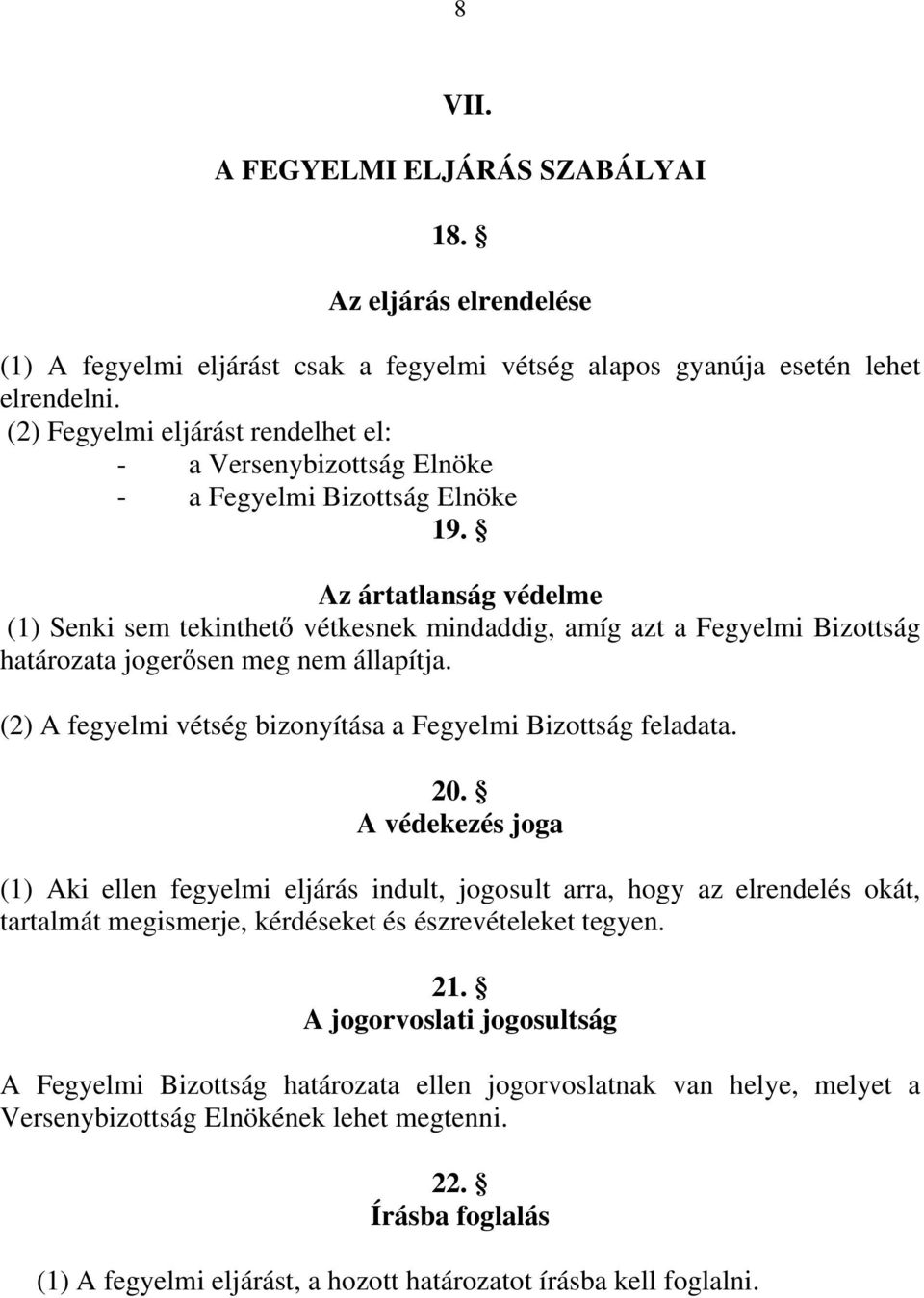 Az ártatlanság védelme (1) Senki sem tekinthet vétkesnek mindaddig, amíg azt a Fegyelmi Bizottság határozata joger sen meg nem állapítja.
