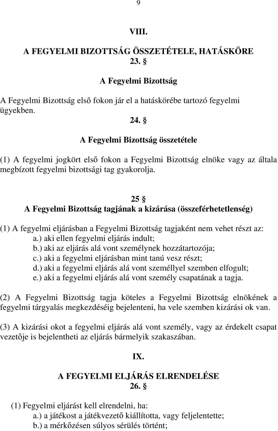 25 A Fegyelmi Bizottság tagjának a kizárása (összeférhetetlenség) (1) A fegyelmi eljárásban a Fegyelmi Bizottság tagjaként nem vehet részt az: a.) aki ellen fegyelmi eljárás indult; b.