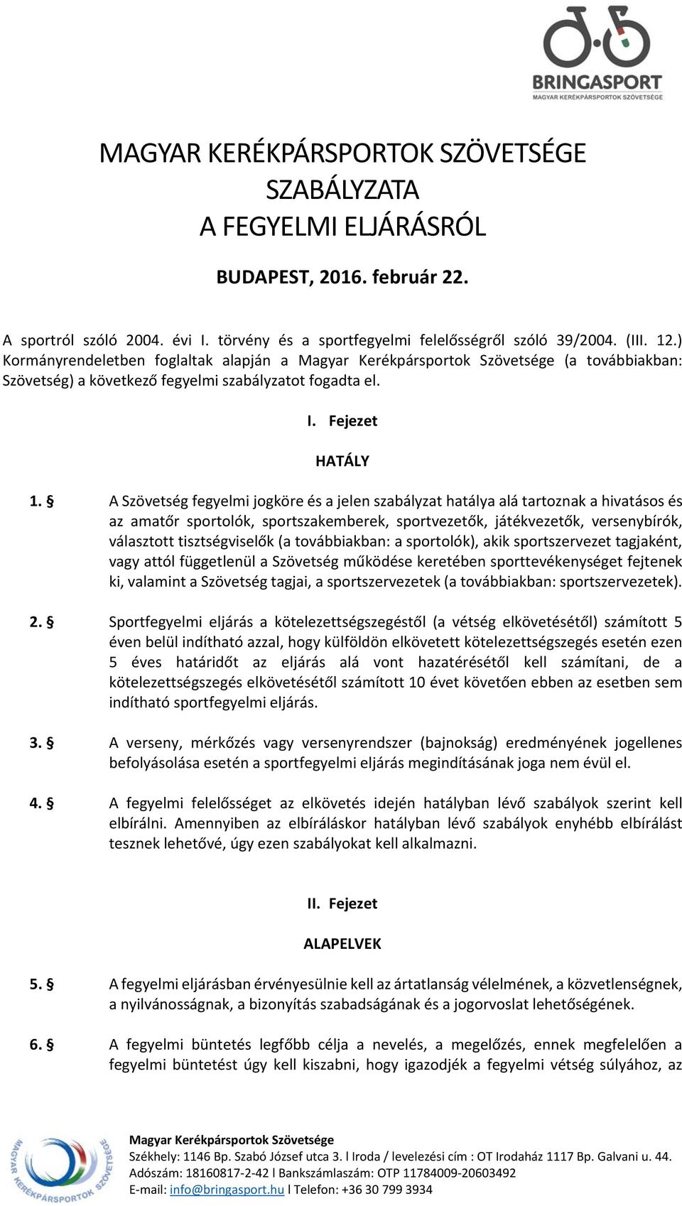 A Szövetség fegyelmi jogköre és a jelen szabályzat hatálya alá tartoznak a hivatásos és az amatőr sportolók, sportszakemberek, sportvezetők, játékvezetők, versenybírók, választott tisztségviselők (a
